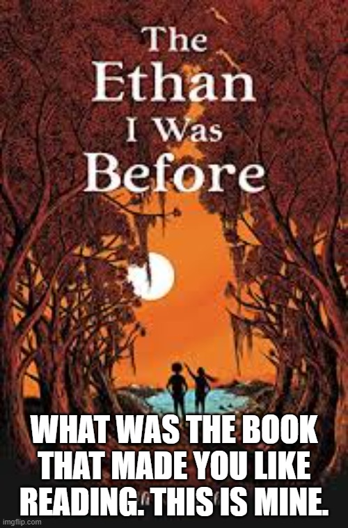TREND TIME | WHAT WAS THE BOOK THAT MADE YOU LIKE READING. THIS IS MINE. | made w/ Imgflip meme maker
