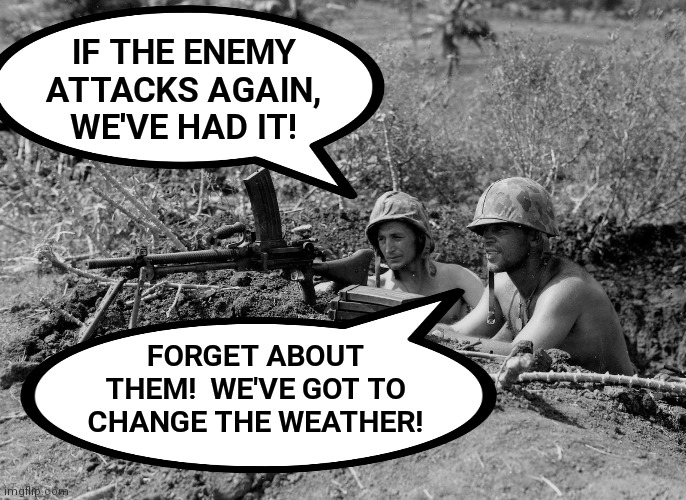 The Pentagon's new mission: global warming! | IF THE ENEMY ATTACKS AGAIN, WE'VE HAD IT! FORGET ABOUT THEM!  WE'VE GOT TO CHANGE THE WEATHER! | image tagged in memes,pentagon,military,global warming,insane democrats,joe biden | made w/ Imgflip meme maker