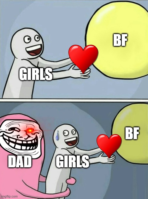 Running Away Balloon | BF; GIRLS; BF; DAD; GIRLS | image tagged in memes,running away balloon | made w/ Imgflip meme maker