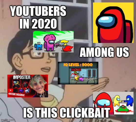 M            E              M            E | YOUTUBERS IN 2020; AMONG US; IS THIS CLICKBAIT | image tagged in memes,is this a pigeon,among us,clickbait | made w/ Imgflip meme maker
