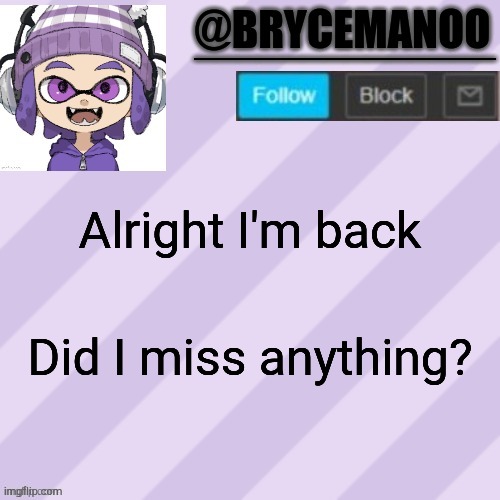BrycemanOO announcement temple | Alright I'm back; Did I miss anything? | image tagged in brycemanoo announcement temple | made w/ Imgflip meme maker