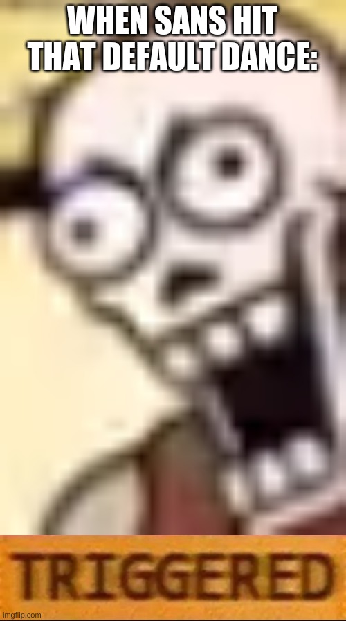 WHEN SANS HIT THAT DEFAULT DANCE: | image tagged in roblox triggered | made w/ Imgflip meme maker