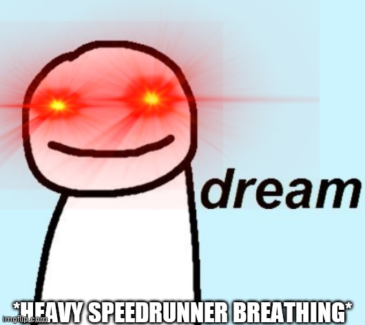 *HEAVY SPEEDRUNNER BREATHING* | made w/ Imgflip meme maker