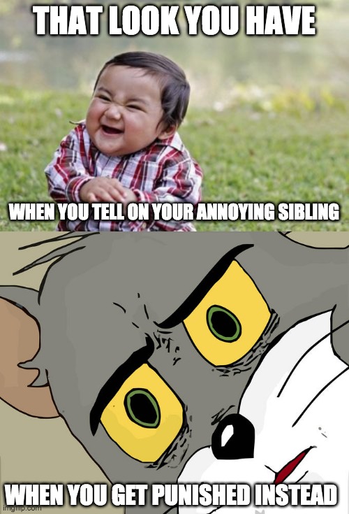 THAT LOOK YOU HAVE; WHEN YOU TELL ON YOUR ANNOYING SIBLING; WHEN YOU GET PUNISHED INSTEAD | image tagged in memes,evil toddler,unsettled tom | made w/ Imgflip meme maker