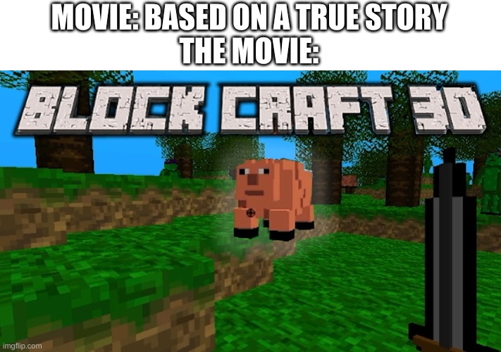 crappy minecraft bootleg | MOVIE: BASED ON A TRUE STORY
THE MOVIE: | image tagged in memes,funny,bootleg,minecraft,movies | made w/ Imgflip meme maker