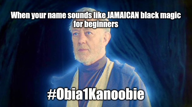 Jamaican star wars post 1 | When your name sounds like JAMAICAN black magic for beginners; #Obia1Kanoobie | image tagged in ghost of ben obi wan kenobi ob1,black,magic | made w/ Imgflip meme maker