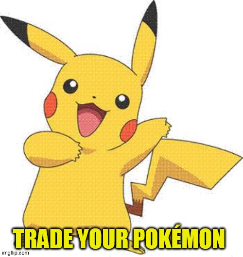 Pokemon | TRADE YOUR POKÉMON | image tagged in pokemon | made w/ Imgflip meme maker