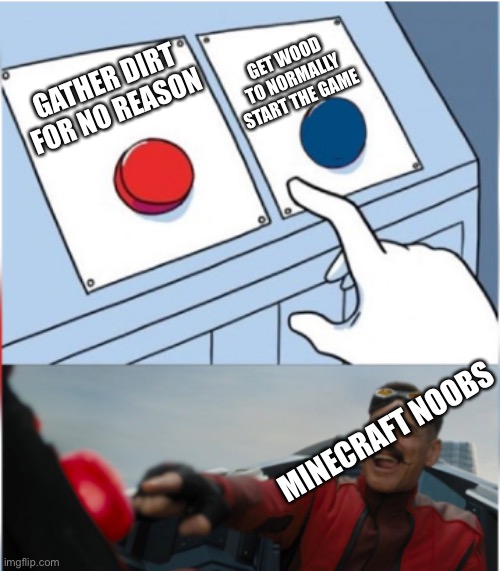 Do not gather dirt | GET WOOD TO NORMALLY START THE GAME; GATHER DIRT FOR NO REASON; MINECRAFT NOOBS | image tagged in robotnik pressing red button,joe dirt | made w/ Imgflip meme maker