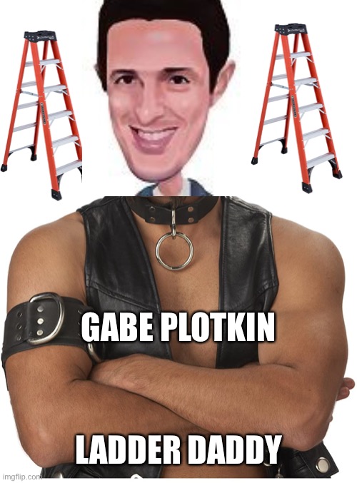 GABE PLOTKIN; LADDER DADDY | made w/ Imgflip meme maker