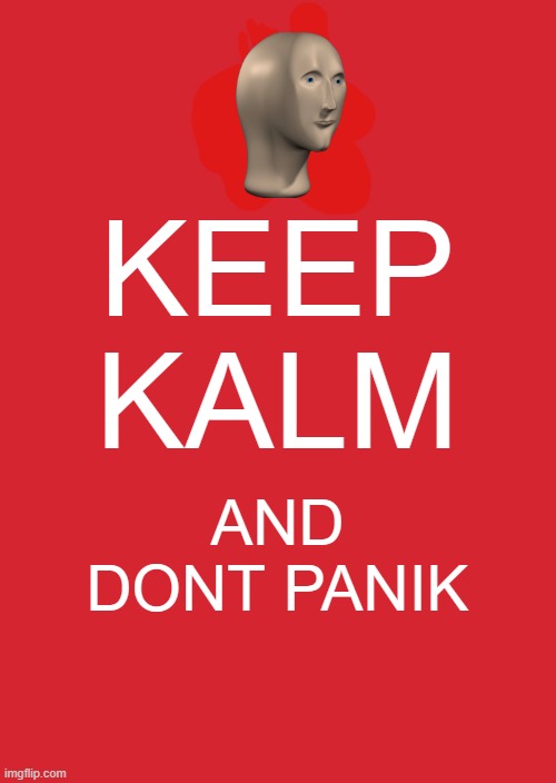 keep kalm and dont panik | KEEP KALM; AND DONT PANIK | image tagged in memes,keep kalm and dont panik,meme man,panik kalm panik | made w/ Imgflip meme maker