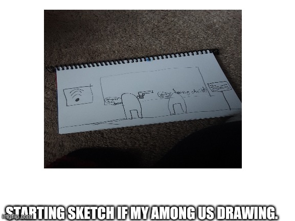 STARTING SKETCH IF MY AMONG US DRAWING. | image tagged in among us,always has been | made w/ Imgflip meme maker