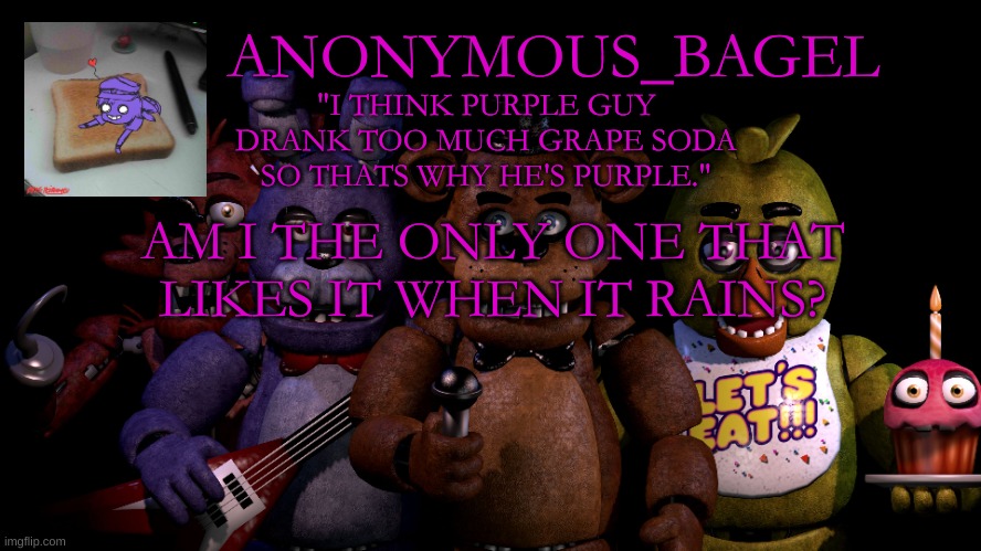 i can't be the only one | AM I THE ONLY ONE THAT LIKES IT WHEN IT RAINS? | image tagged in announcement thingy fnaf | made w/ Imgflip meme maker