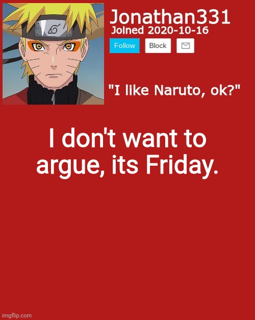Friday is good, don't ruin it for me. | I don't want to argue, its Friday. | image tagged in jonathan's announcement template | made w/ Imgflip meme maker