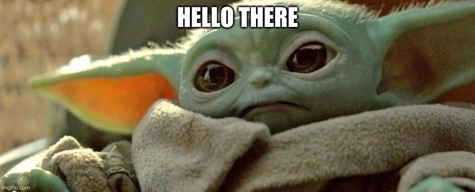Cuteness  Baby Yoda | HELLO THERE | image tagged in cuteness baby yoda | made w/ Imgflip meme maker