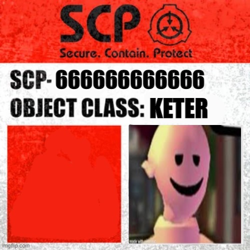 Give Me A Good Description For This | 666666666666; KETER | image tagged in scp label template keter | made w/ Imgflip meme maker
