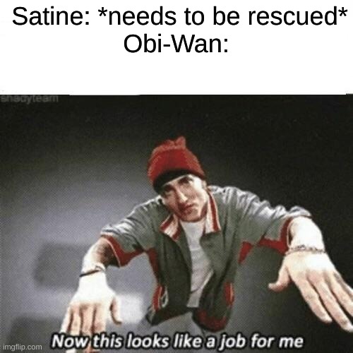 Now this looks like a job for me | Satine: *needs to be rescued*
Obi-Wan: | image tagged in now this looks like a job for me,clone wars,obitine,obi wan kenobi,satine | made w/ Imgflip meme maker