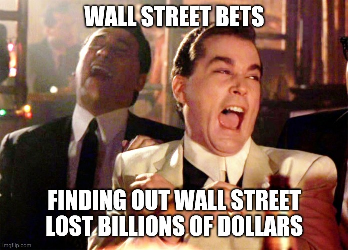 Wall Street losing billions of dollars | WALL STREET BETS; FINDING OUT WALL STREET LOST BILLIONS OF DOLLARS | image tagged in memes,good fellas hilarious,wall street bets,wbs,stonks,stocks | made w/ Imgflip meme maker