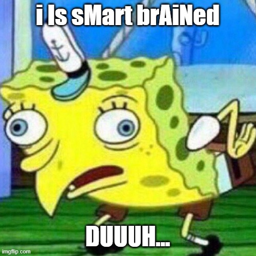 i Is sMart brAiNed DUUUH... | image tagged in triggerpaul | made w/ Imgflip meme maker