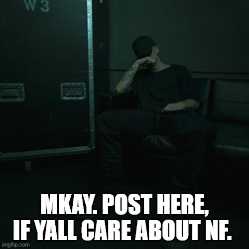 Aka Brady | MKAY. POST HERE, IF YALL CARE ABOUT NF. | image tagged in nfs chilling | made w/ Imgflip meme maker