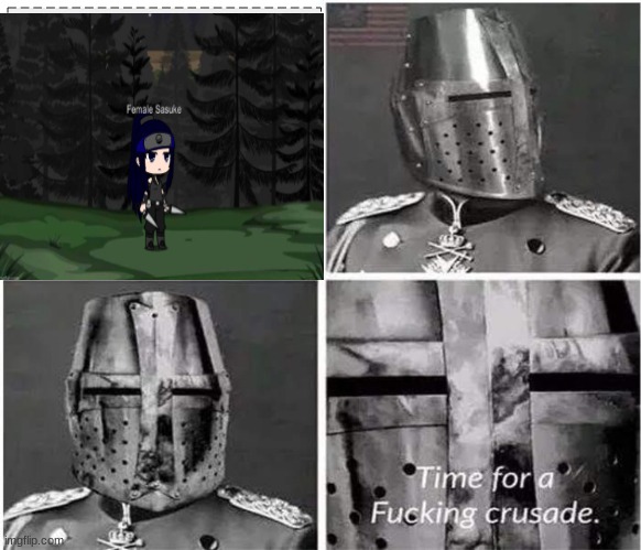 SASUKE NOT FEMALE | image tagged in its time for a crusade v2 | made w/ Imgflip meme maker