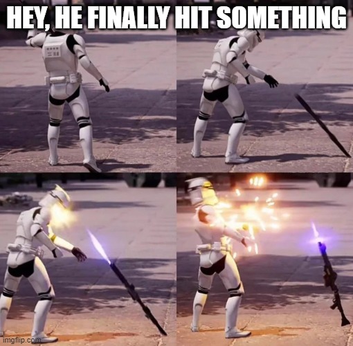 storm trooper instant karma | HEY, HE FINALLY HIT SOMETHING | image tagged in storm trooper instant karma | made w/ Imgflip meme maker