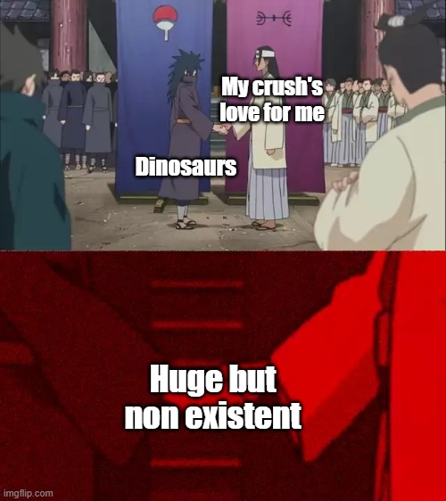 FINALLY BACK FROM DEPRESSION XD!!! | My crush's love for me; Dinosaurs; Huge but non existent | image tagged in naruto handshake meme template | made w/ Imgflip meme maker