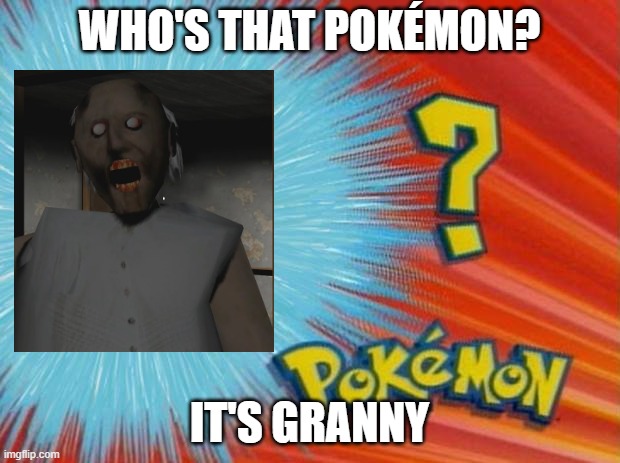 who is that pokemon | WHO'S THAT POKÉMON? IT'S GRANNY | image tagged in who is that pokemon | made w/ Imgflip meme maker