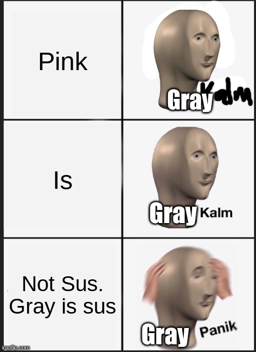 Panik Kalm Panik | Pink; Gray; Is; Gray; Not Sus. Gray is sus; Gray | image tagged in memes,panik kalm panik | made w/ Imgflip meme maker