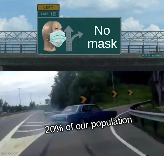 Left Exit 12 Off Ramp Meme | No mask; 20% of our population | image tagged in memes,left exit 12 off ramp | made w/ Imgflip meme maker