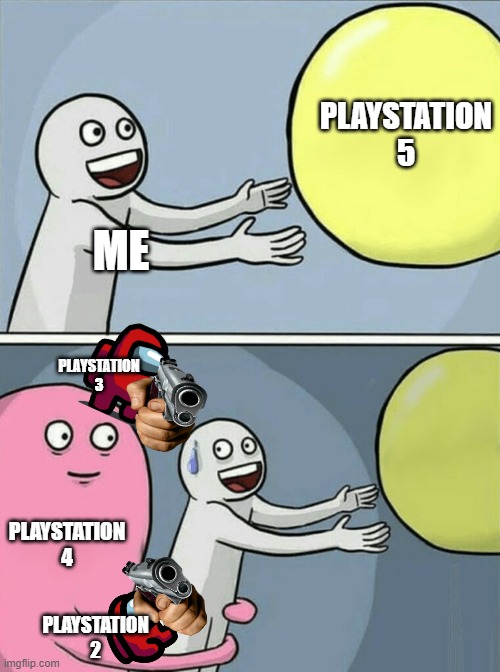playstation | PLAYSTATION 5; ME; PLAYSTATION 3; PLAYSTATION 4; PLAYSTATION 2 | image tagged in memes,running away balloon | made w/ Imgflip meme maker