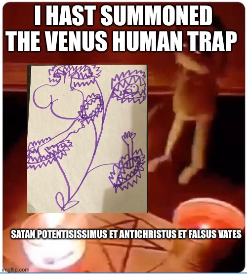Oh no... | I HAST SUMMONED THE VENUS HUMAN TRAP; SATAN POTENTISISSIMUS ET ANTICHRISTUS ET FALSUS VATES | image tagged in venus,human,trap,demon,hail satan,drawing | made w/ Imgflip meme maker