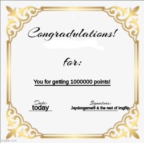Congradulations! I don't give a f*ck award! | You for getting 1000000 points! today Jaydongamer8 & the rest of imgflip | image tagged in congradulations i don't give a f ck award | made w/ Imgflip meme maker