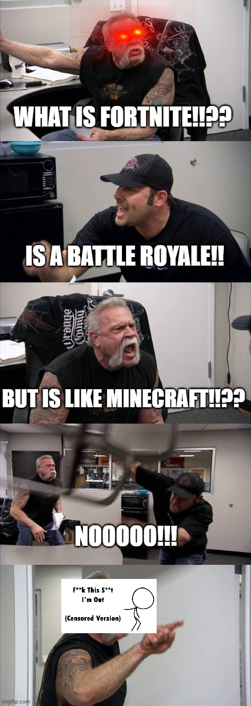hahaha | WHAT IS FORTNITE!!?? IS A BATTLE ROYALE!! BUT IS LIKE MINECRAFT!!?? NOOOOO!!! | image tagged in memes,american chopper argument | made w/ Imgflip meme maker