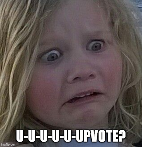 scared kid | U-U-U-U-U-UPVOTE? | image tagged in scared kid | made w/ Imgflip meme maker