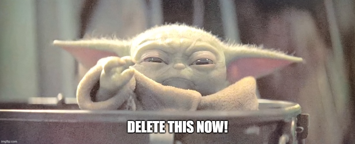 Grogu Delete This | DELETE THIS NOW! | image tagged in darth babyoda | made w/ Imgflip meme maker
