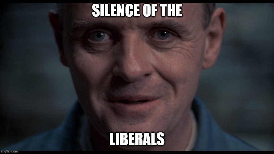 Silence of the lambs  | SILENCE OF THE LIBERALS | image tagged in silence of the lambs | made w/ Imgflip meme maker