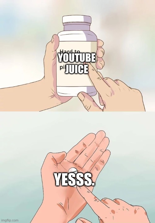 YouTube baby whooooo | YOUTUBE JUICE; YESSS. | image tagged in memes,hard to swallow pills | made w/ Imgflip meme maker