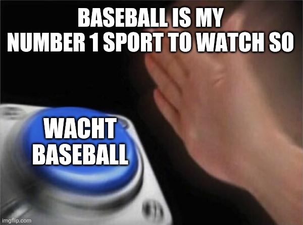 Blank Nut Button Meme | BASEBALL IS MY NUMBER 1 SPORT TO WATCH SO WACHT BASEBALL | image tagged in memes,blank nut button | made w/ Imgflip meme maker