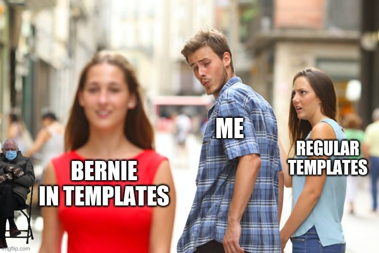 Bernie in a tmeplate #2 | ME; REGULAR TEMPLATES; BERNIE IN TEMPLATES | image tagged in memes,distracted boyfriend,bernie sanders,bernie mittens | made w/ Imgflip meme maker