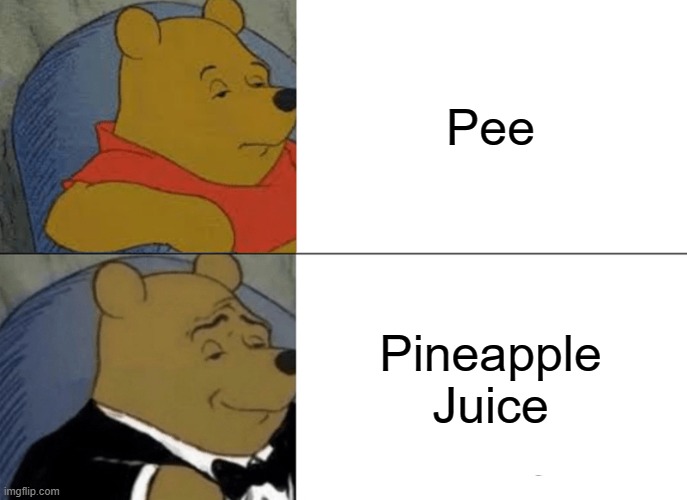 Oineapple juice | Pee; Pineapple
Juice | image tagged in memes,tuxedo winnie the pooh | made w/ Imgflip meme maker