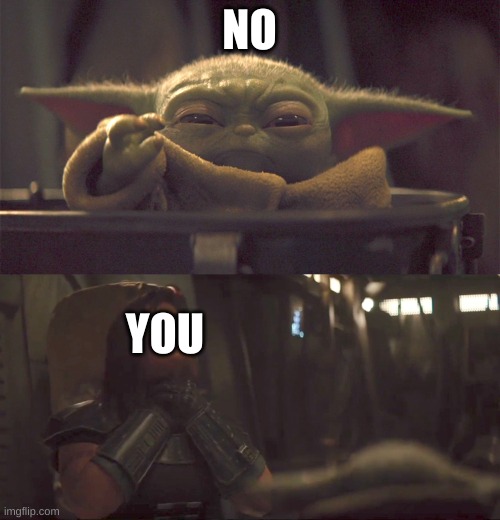 Baby Yoda Choke | NO YOU | image tagged in baby yoda choke | made w/ Imgflip meme maker