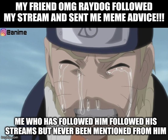  MY FRIEND OMG RAYDOG FOLLOWED MY STREAM AND SENT ME MEME ADVICE!!! ME WHO HAS FOLLOWED HIM FOLLOWED HIS STREAMS BUT NEVER BEEN MENTIONED FROM HIM | image tagged in memes,first world problems | made w/ Imgflip meme maker