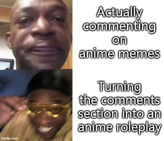 Yes | Actually commenting on anime memes; Turning the comments section into an anime roleplay | image tagged in anime,roleplaying | made w/ Imgflip meme maker