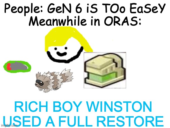 This is a trash quality image | People: GeN 6 iS TOo EaSeY
Meanwhile in ORAS:; RICH BOY WINSTON USED A FULL RESTORE | image tagged in blank white template | made w/ Imgflip meme maker