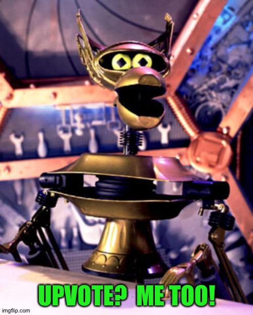 Crow T Robot MST3K | UPVOTE?  ME TOO! | image tagged in crow t robot mst3k | made w/ Imgflip meme maker