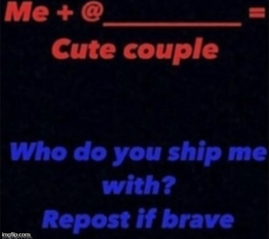 go ahead and spam hate comment me i dare ya | image tagged in who do you ship | made w/ Imgflip meme maker