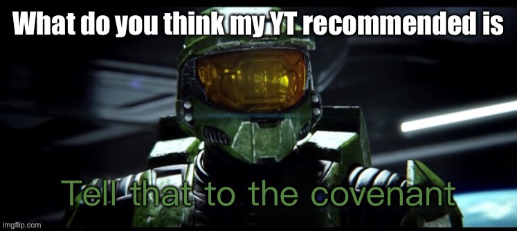 Hmm | What do you think my YT recommended is | image tagged in tell that to the covenant | made w/ Imgflip meme maker