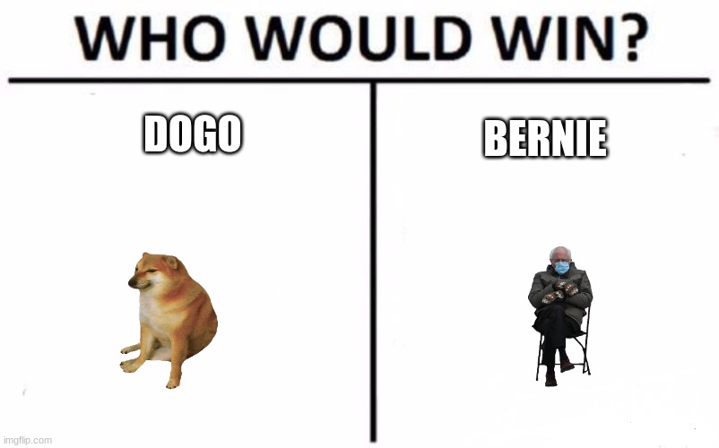 me say henlo (First meme on stream) |  DOGO; BERNIE | image tagged in memes,who would win | made w/ Imgflip meme maker