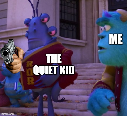 Javier and Sulley | ME THE QUIET KID | image tagged in javier and sulley | made w/ Imgflip meme maker