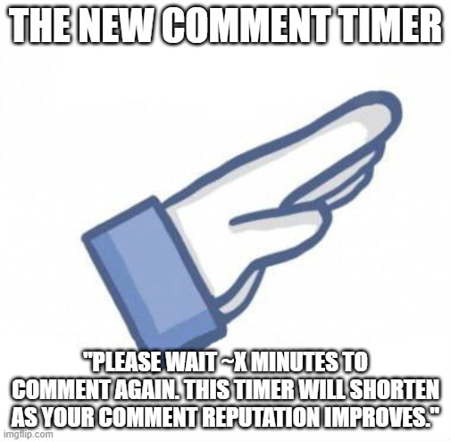 Its political because it was implemented to stop conservatives from commenting | THE NEW COMMENT TIMER; "PLEASE WAIT ~X MINUTES TO COMMENT AGAIN. THIS TIMER WILL SHORTEN AS YOUR COMMENT REPUTATION IMPROVES." | image tagged in hitler likes your comment | made w/ Imgflip meme maker
